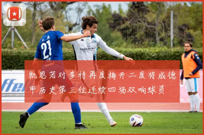 凯恩若对多特再度梅开二度将成德甲历史第三位连续四场双响球员