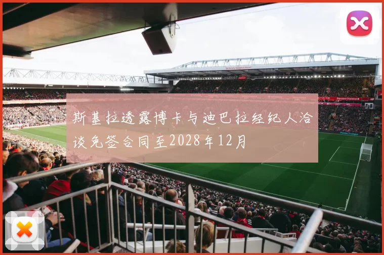 斯基拉透露博卡与迪巴拉经纪人洽谈免签合同至2028年12月